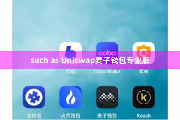 such as Uniswap麦子钱包专业版