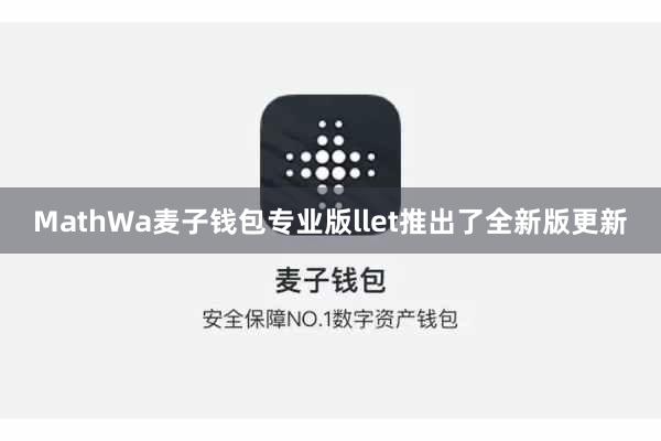 MathWa麦子钱包专业版llet推出了全新版更新