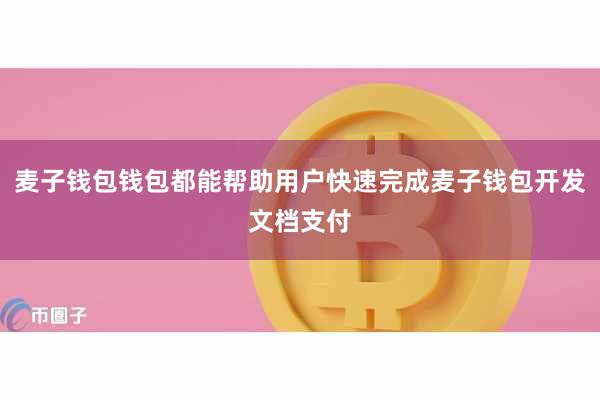 麦子钱包钱包都能帮助用户快速完成麦子钱包开发文档支付