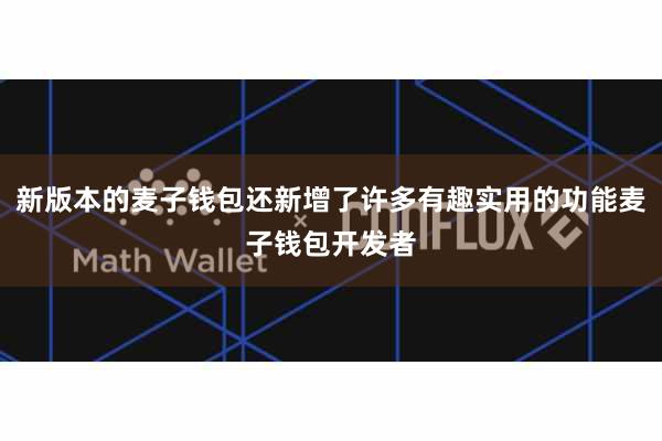 新版本的麦子钱包还新增了许多有趣实用的功能麦子钱包开发者